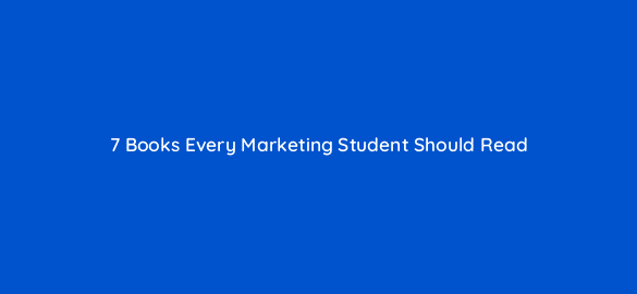 7 books every marketing student should read 68191
