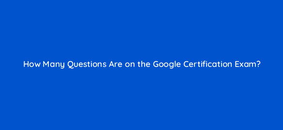 how many questions are on the google certification