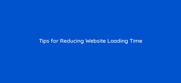 tips for reducing website loading time 50638