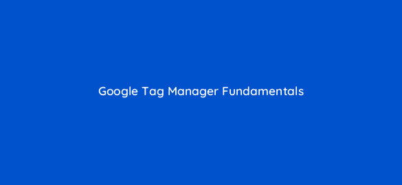 google tag manager fundamentals 14351