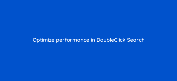 optimize performance in doubleclick search 16873