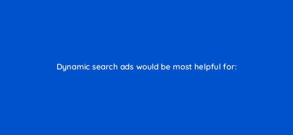 dynamic search ads would be most helpful for 1960