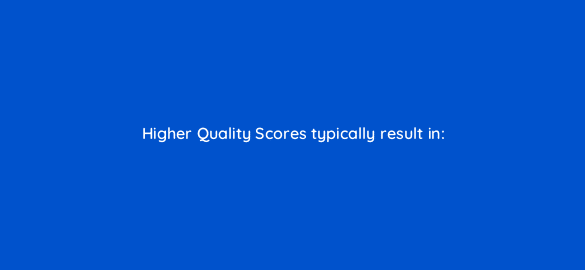 higher quality scores typically result in 385