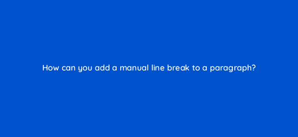 how can you add a manual line break to a paragraph 49136