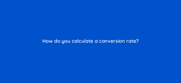 how do you calculate a conversion rate 4987