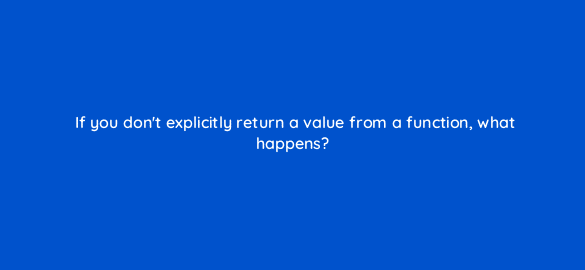 if you dont explicitly return a value from a function what happens 48844