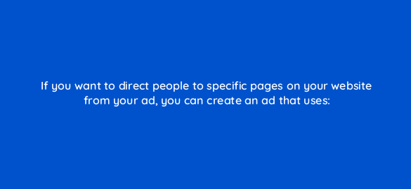 if you want to direct people to specific pages on your website from your ad you can create an ad that uses 381