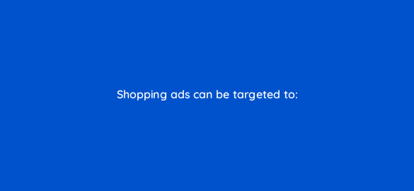 shopping ads can be targeted to 2304