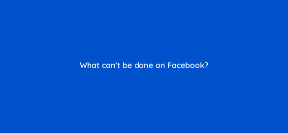 what cant be done on facebook 13265