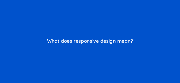 what does responsive design mean 7021