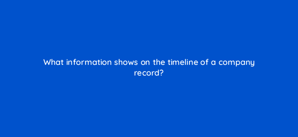 what information shows on the timeline of a company record 4794