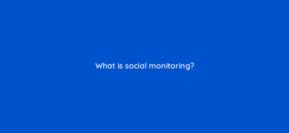 what is social monitoring 4925