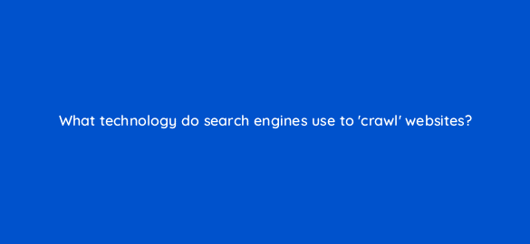 what technology do search engines use to crawl websites 6964