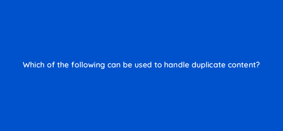 which of the following can be used to handle duplicate content 7801