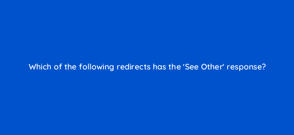 which of the following redirects has the see other response 7776