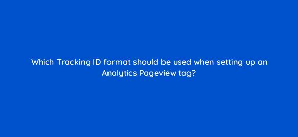 which tracking id format should be used when setting up an analytics pageview tag 13595