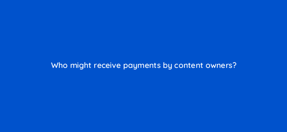 who might receive payments by content owners 8532