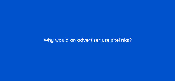 why would an advertiser use sitelinks 124