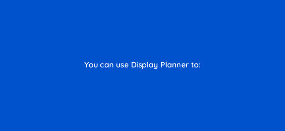 you can use display planner to 2651