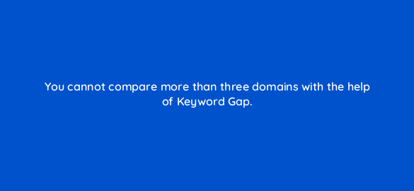 you cannot compare more than three domains with the help of keyword gap 669