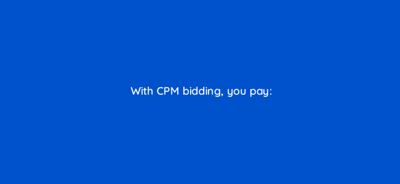 with cpm bidding you pay 110735