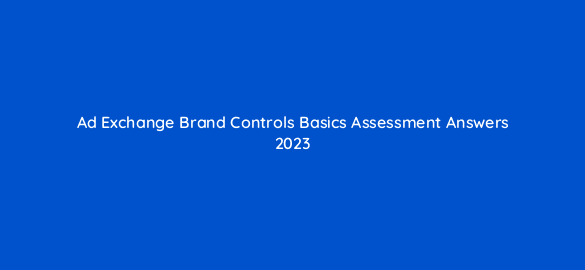 ad exchange brand controls basics assessment answers 2023 16813