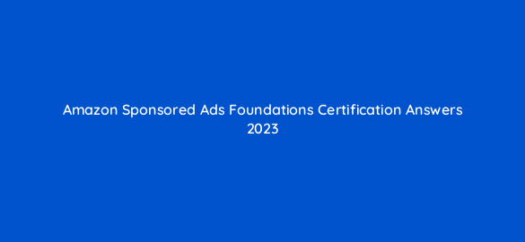 amazon sponsored ads foundations certification answers 2023 36369