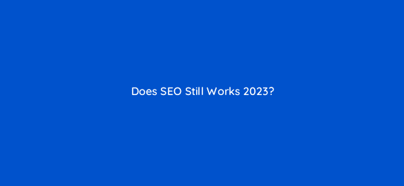 does seo still works 2023 36577