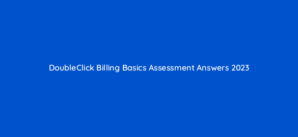 doubleclick billing basics assessment answers 2023 16824