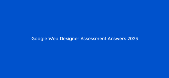 google web designer assessment answers 2023 16829