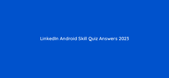 linkedin android skill quiz answers 2023 49185
