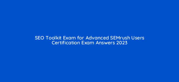 seo toolkit exam for advanced semrush users certification exam answers 2023 260
