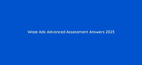 waze ads advanced assessment answers 2023 9656