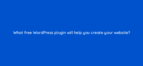 what free wordpress plugin will help you create your website 116438 1
