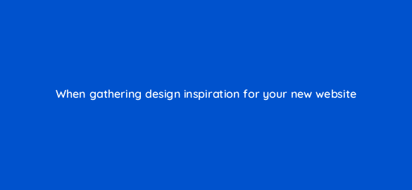 when gathering design inspiration for your new website 116437 1