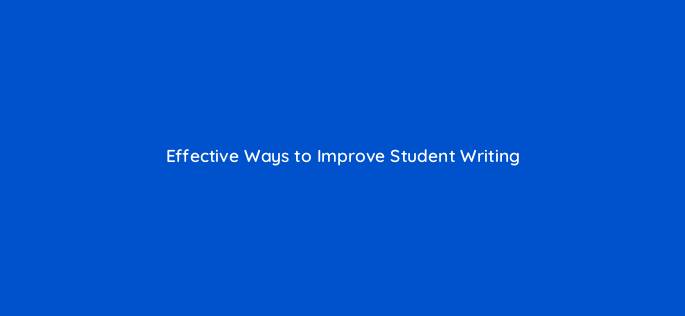 effective ways to improve student writing 120249 1