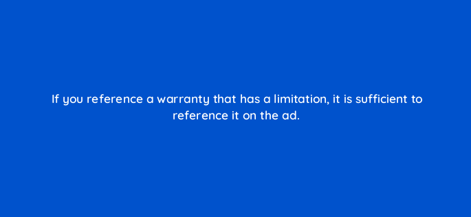 if you reference a warranty that has a limitation it is sufficient to reference it on the ad 117149 1