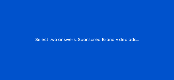 select two answers sponsored brand video ads 119017 1