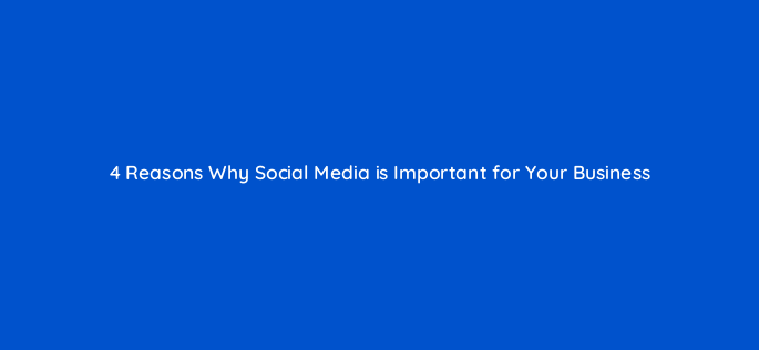 4 reasons why social media is important for your business 24142