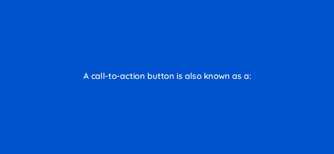 a call to action button is also known as a 5631