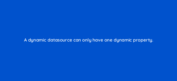 a dynamic datasource can only have one dynamic property 12438