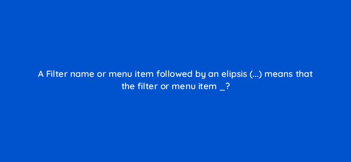 a filter name or menu item followed by an elipsis means that the filter or menu item 128490 2