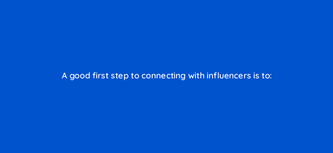 a good first step to connecting with influencers is to 16400