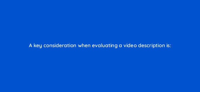 a key consideration when evaluating a video description is 8957