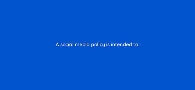 a social media policy is intended to 16396