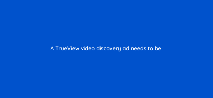 a trueview video discovery ad needs to be 2510