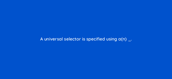 a universal selector is specified using an 48555