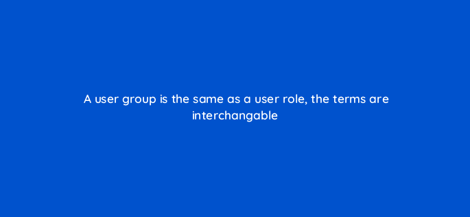 a user group is the same as a user role the terms are interchangable 12683