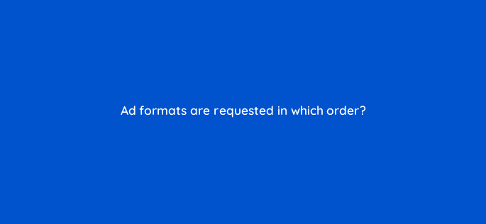 ad formats are requested in which order 8516