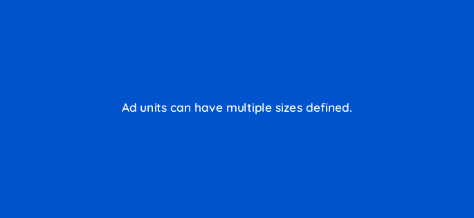 ad units can have multiple sizes=